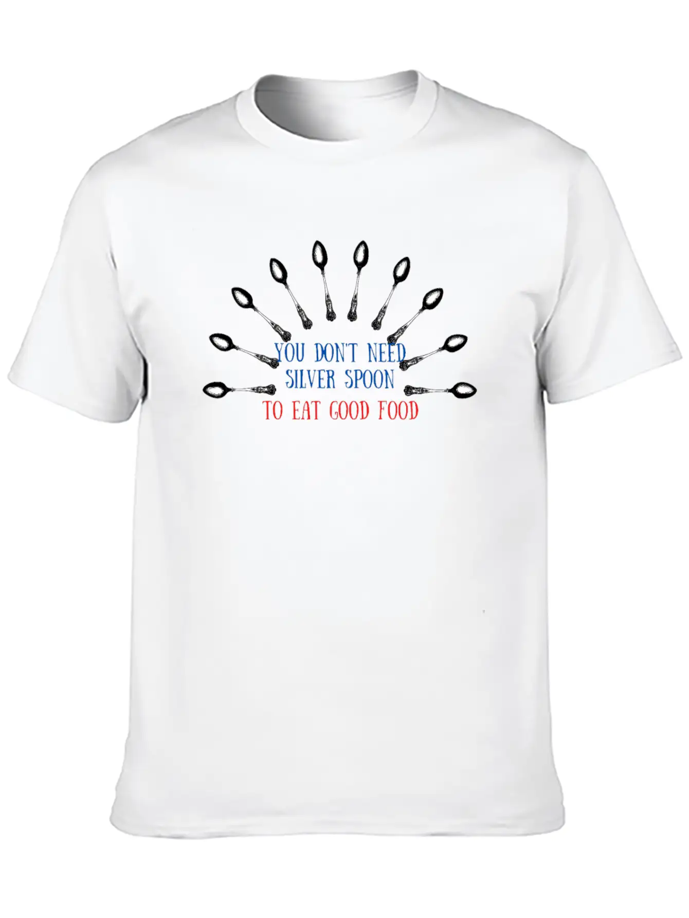 You Don't Need Silver Spoon To Eat Good Food Lightweight Cotton T-Shirt – Daily Comfort Graphic Shirt