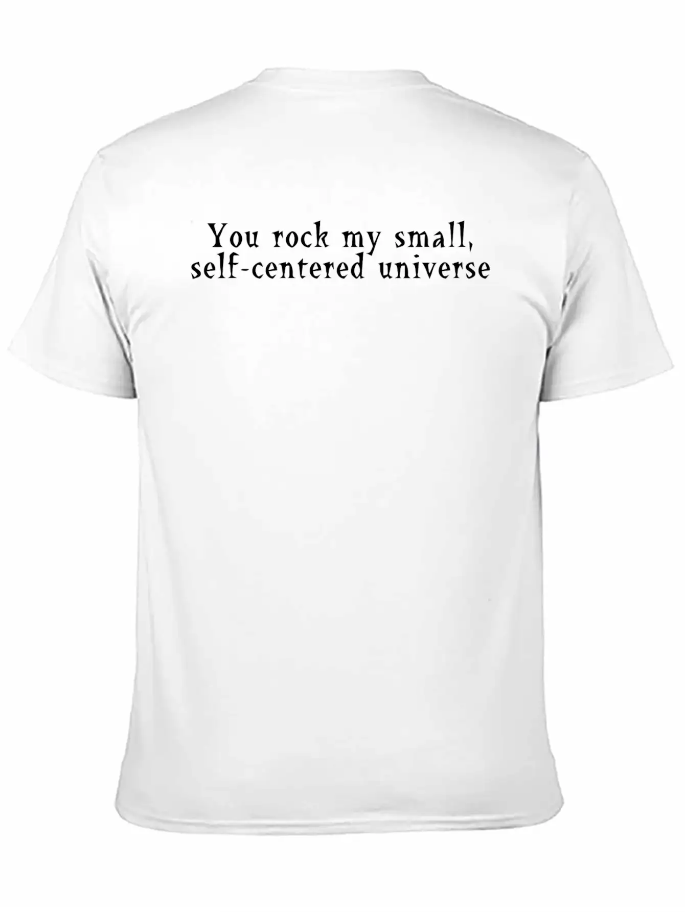 You Rock My Small Self Centered Universe Modern Fit Casual T-Shirt – Clean And Versatile Design