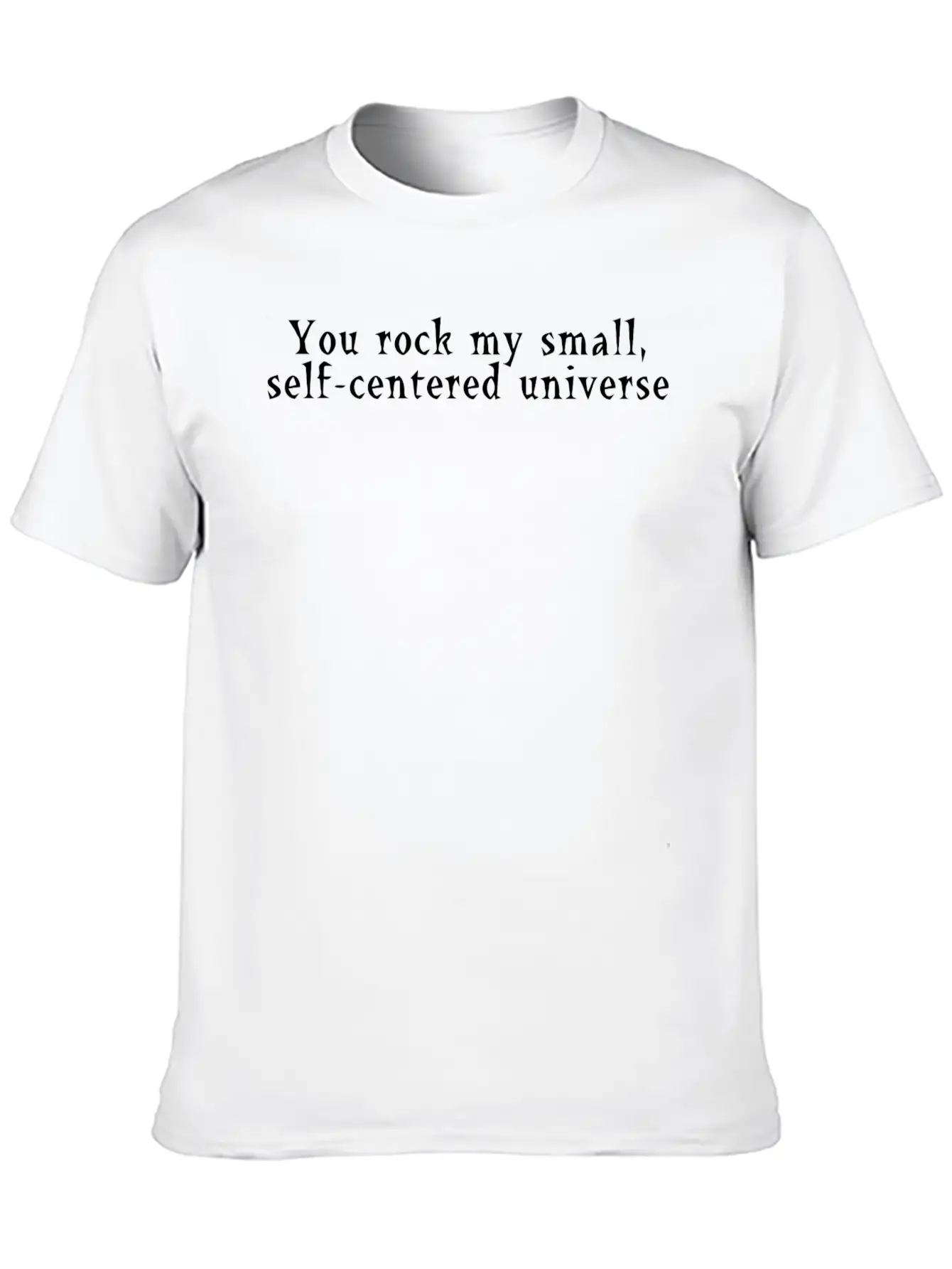 You Rock My Small Self Centered Universe Modern Fit Casual T-Shirt – Clean And Versatile Design