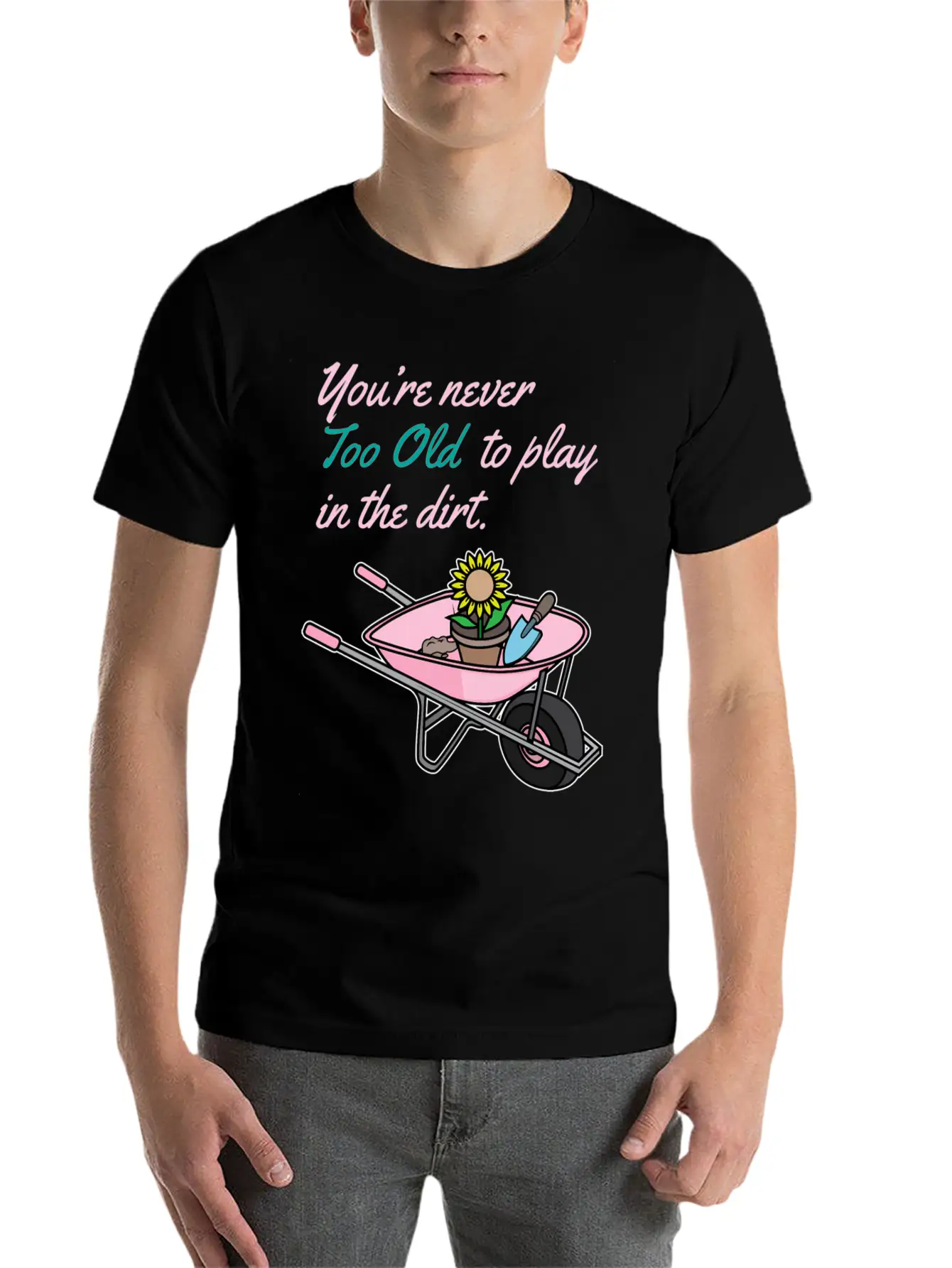 Youre Never Too Old To Play In Dirt Gardening Classic Fit Graphic Tee For Daily Comfort – Unisex Cotton Shirt
