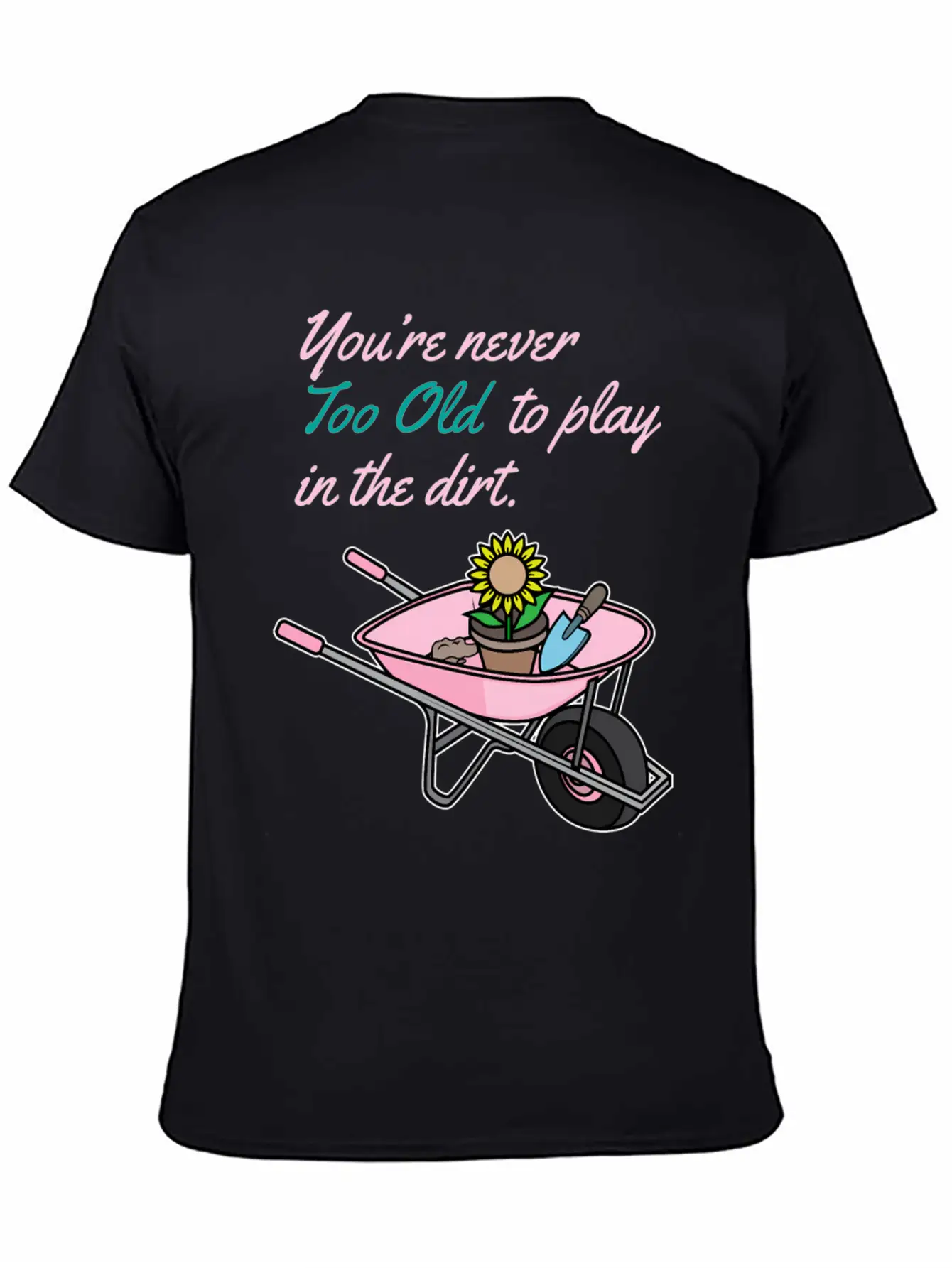 Youre Never Too Old To Play In Dirt Gardening Classic Fit Graphic Tee For Daily Comfort – Unisex Cotton Shirt