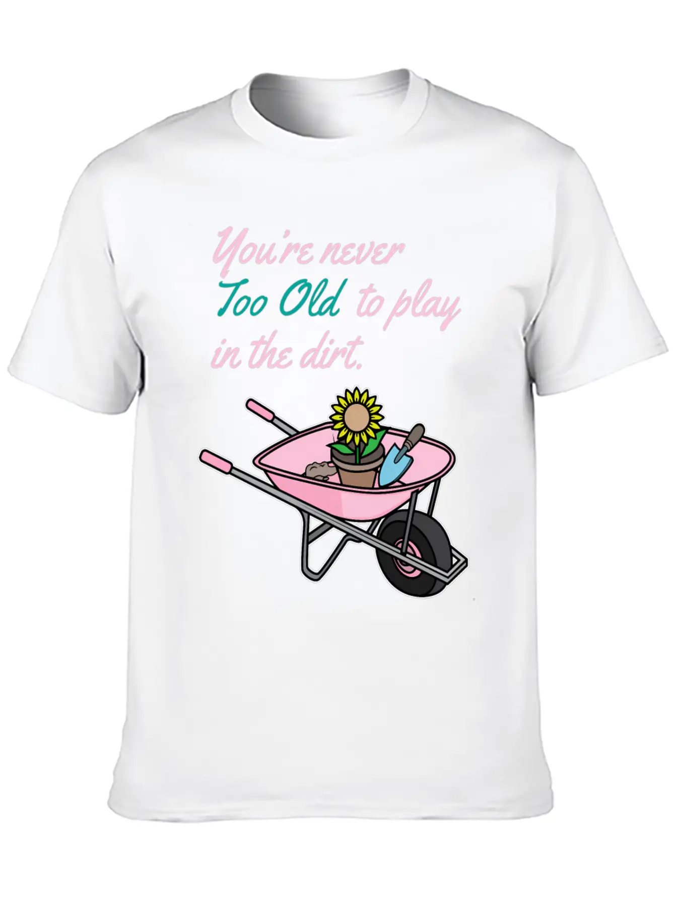 Youre Never Too Old To Play In Dirt Gardening Classic Fit Graphic Tee For Daily Comfort – Unisex Cotton Shirt