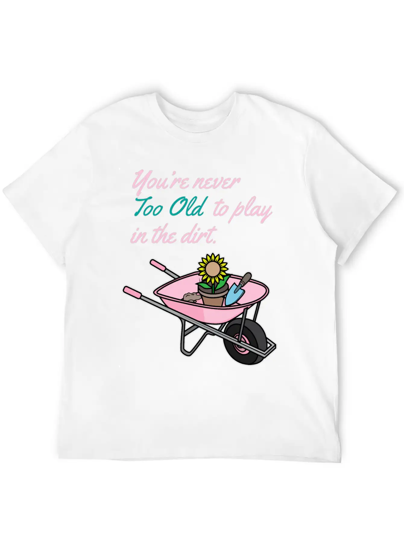 Youre Never Too Old To Play In Dirt Gardening Classic Fit Graphic Tee For Daily Comfort – Unisex Cotton Shirt