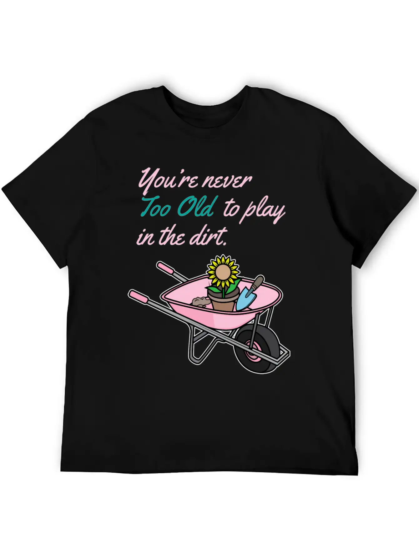 Youre Never Too Old To Play In Dirt Gardening Classic Fit Graphic Tee For Daily Comfort – Unisex Cotton Shirt
