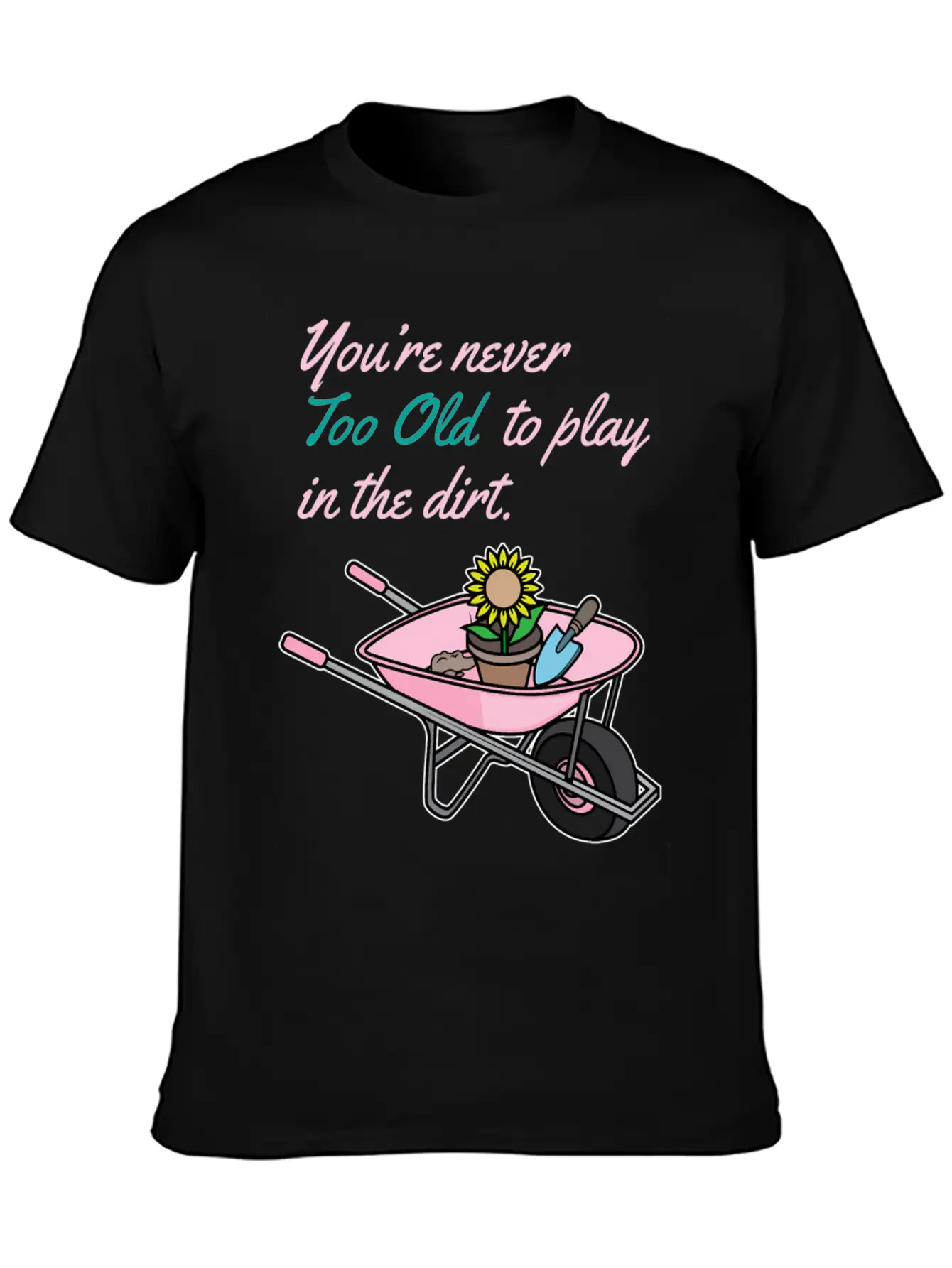 Youre Never Too Old To Play In Dirt Gardening Classic Fit Graphic Tee For Daily Comfort – Unisex Cotton Shirt