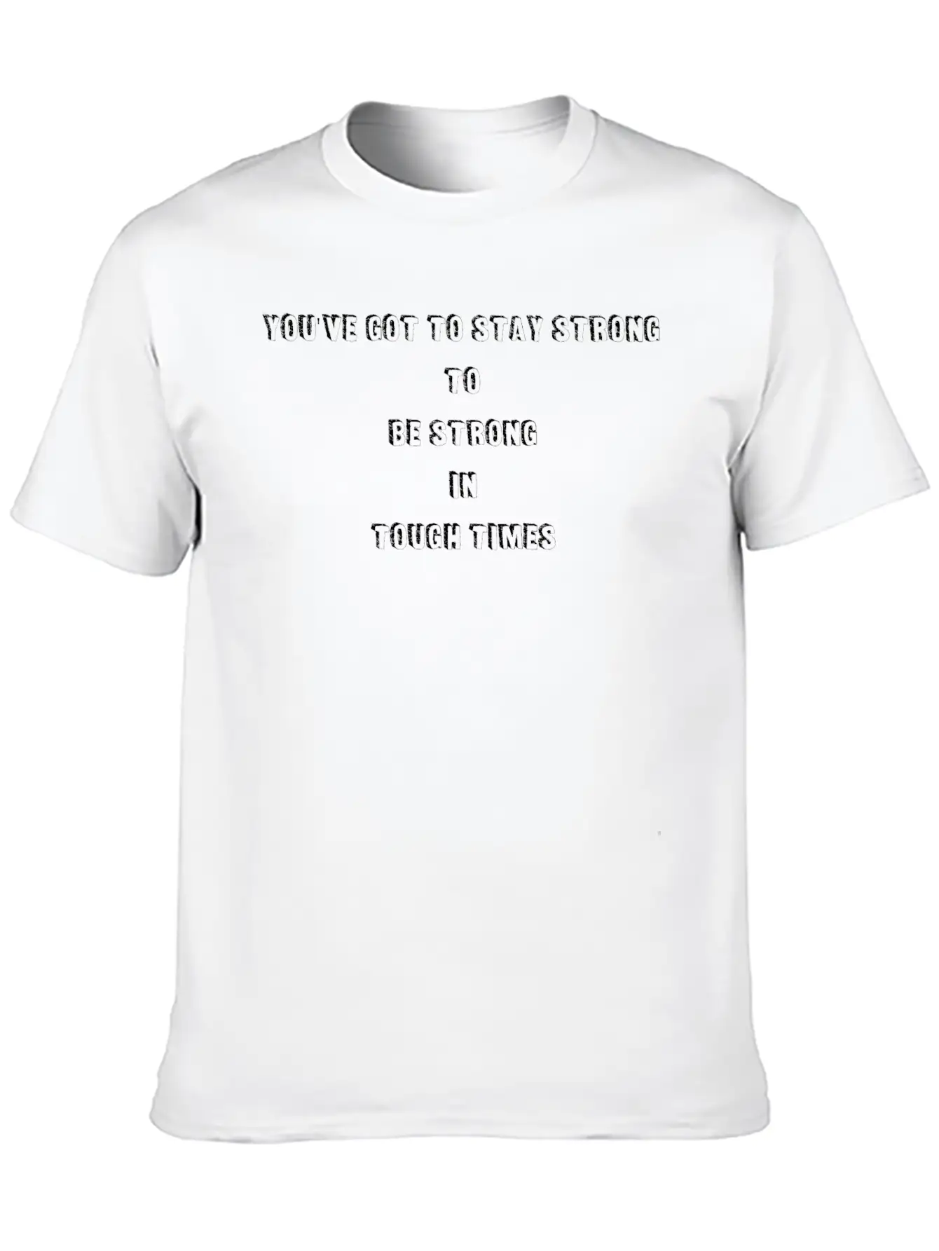 You've Got To Stay Strong To Be Strong In Tough Lightweight Cotton T-Shirt – Daily Comfort Graphic Shirt